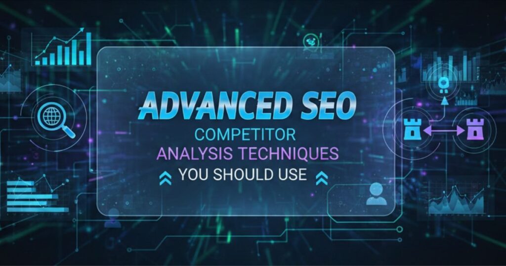 Advanced SEO Competitor Analysis Techniques You Should Use