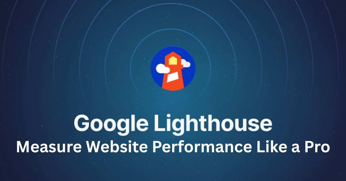 Google Lighthouse: Measure Website Performance Like a Pro